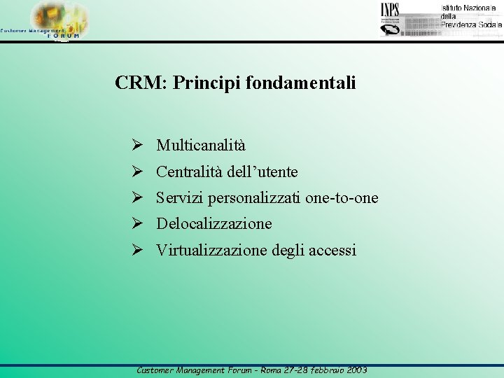 CRM: Principi fondamentali Ø Multicanalità Ø Centralità dell’utente Ø Servizi personalizzati one-to-one Ø Delocalizzazione