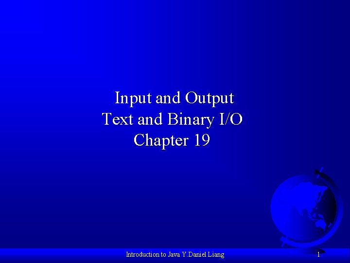 Input and Output Text and Binary I/O Chapter 19 Introduction to Java Y. Daniel