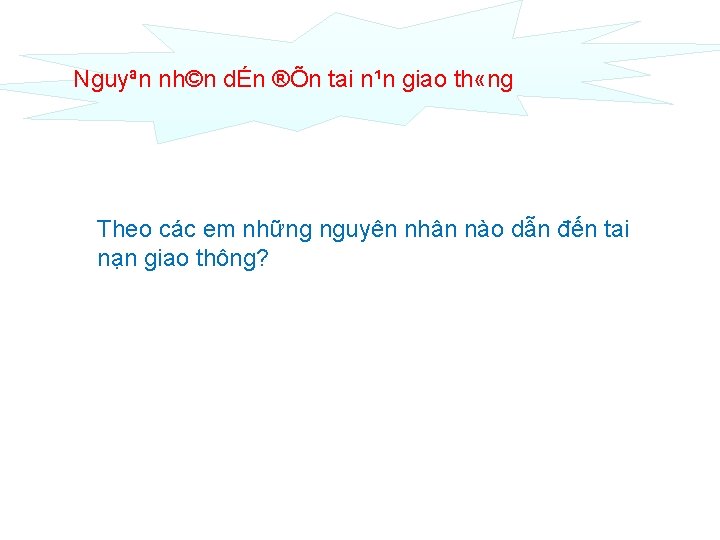 Nguyªn nh©n dÉn ®Õn tai n¹n giao th «ng Theo các em những nguyên