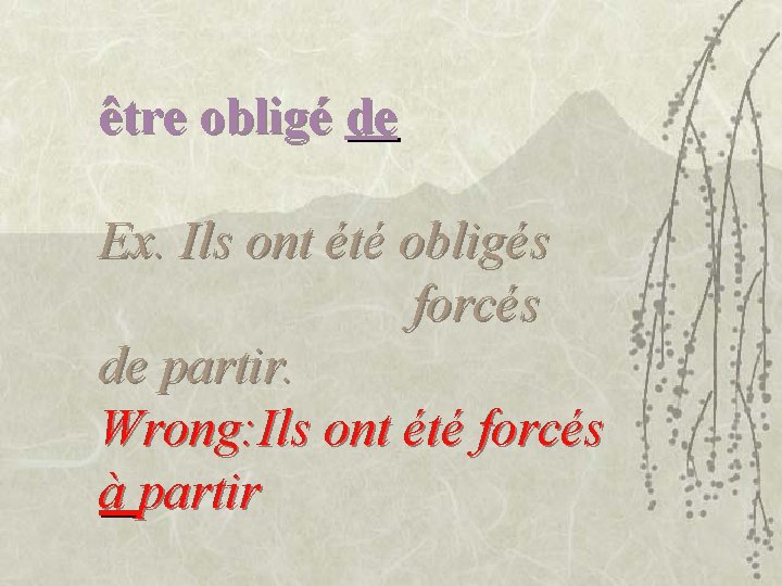 être obligé de Ex. Ils ont été obligés forcés de partir. Wrong: Ils ont