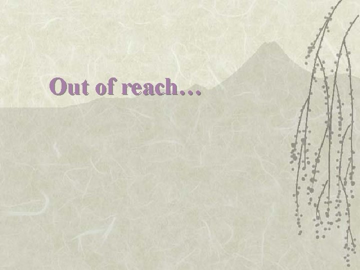 Out of reach… 