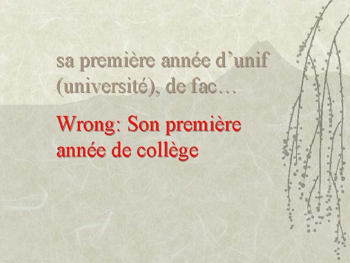 sa première année d’unif (université), de fac… Wrong: Son première année de collège 