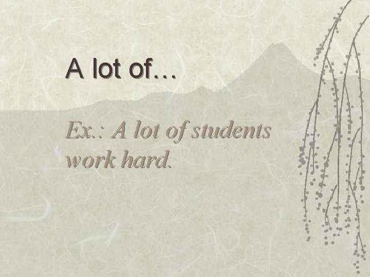 A lot of… Ex. : A lot of students work hard. 