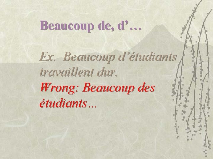 Beaucoup de, d’… Ex. Beaucoup d’étudiants travaillent dur. Wrong: Beaucoup des étudiants… 