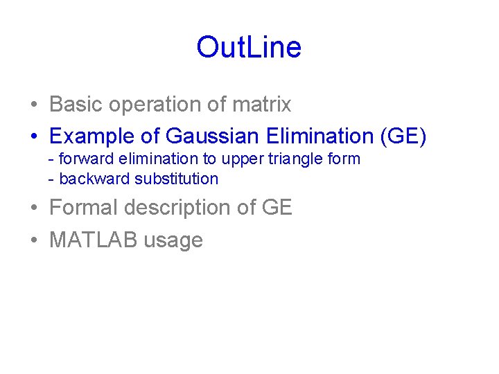 Out. Line • Basic operation of matrix • Example of Gaussian Elimination (GE) -