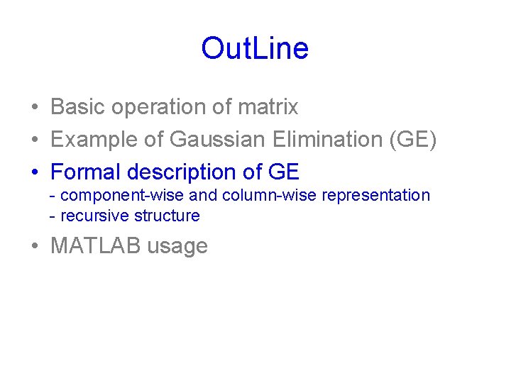 Out. Line • Basic operation of matrix • Example of Gaussian Elimination (GE) •