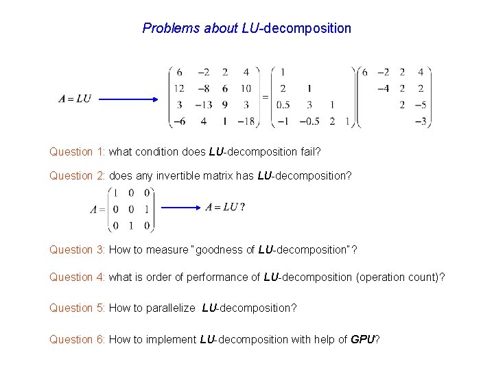 Problems about LU-decomposition Question 1: what condition does LU-decomposition fail? Question 2: does any