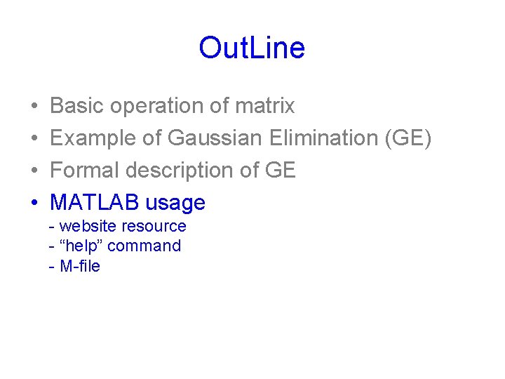 Out. Line • • Basic operation of matrix Example of Gaussian Elimination (GE) Formal