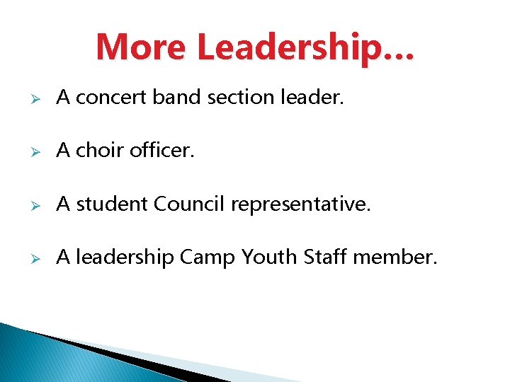 More Leadership… Ø A concert band section leader. Ø A choir officer. Ø A