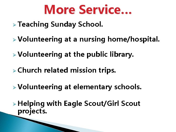 More Service… Ø Teaching Sunday School. Ø Volunteering at a nursing home/hospital. Ø Volunteering