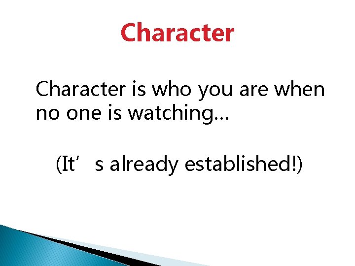 Character is who you are when no one is watching… (It’s already established!) 