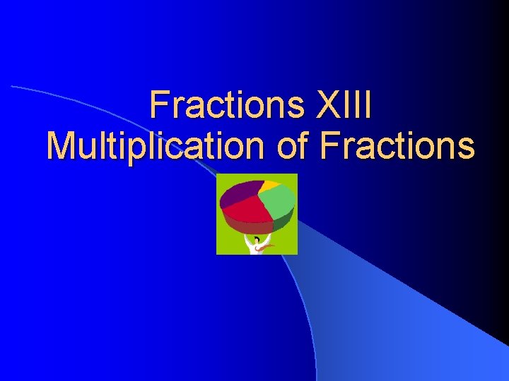 Fractions XIII Multiplication of Fractions 