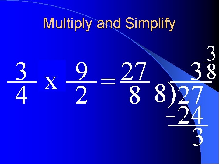 Multiply and Simplify 3 38 3 of 9 27 x = 4 2 8