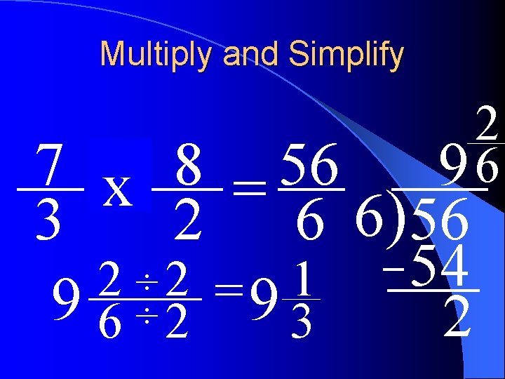 Multiply and Simplify 2 96 7 of 8 56 x = 3 2 6
