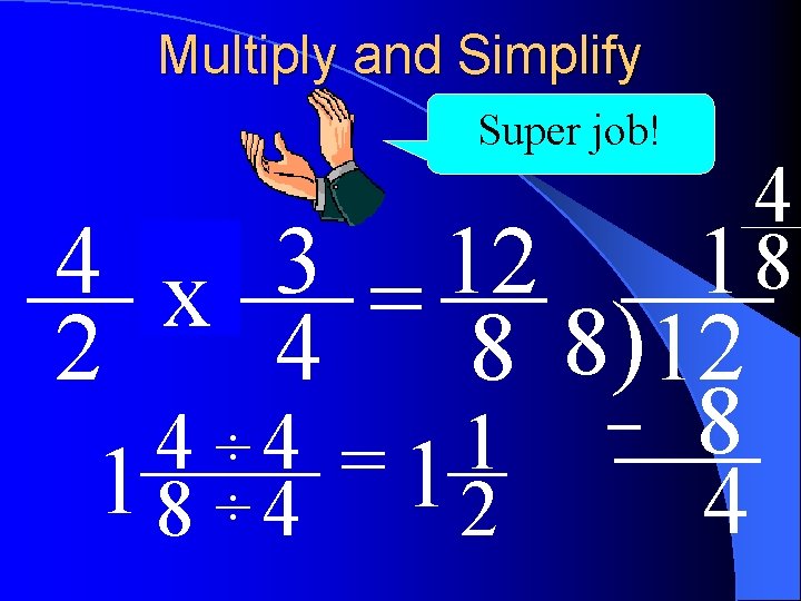 Multiply and Simplify Super job! 4 18 4 of 3 12 x = 2