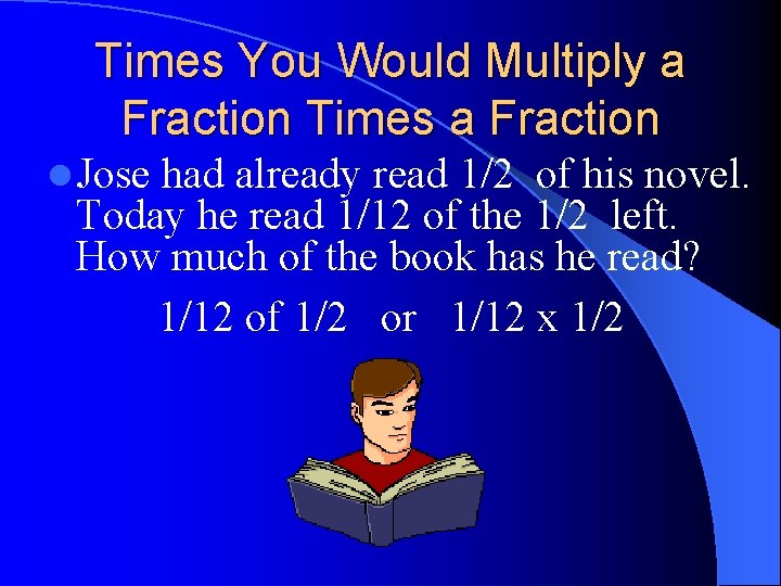 Times You Would Multiply a Fraction Times a Fraction l Jose had already read