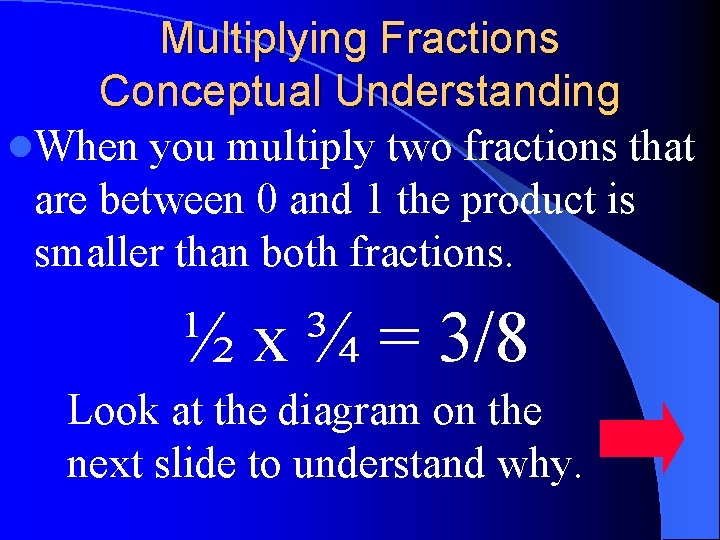 Multiplying Fractions Conceptual Understanding l. When you multiply two fractions that are between 0