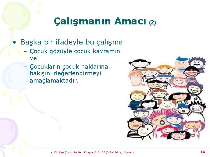 Çalışmanın Amacı (2) • Başka bir ifadeyle bu çalışma – Çocuk gözüyle çocuk kavramını