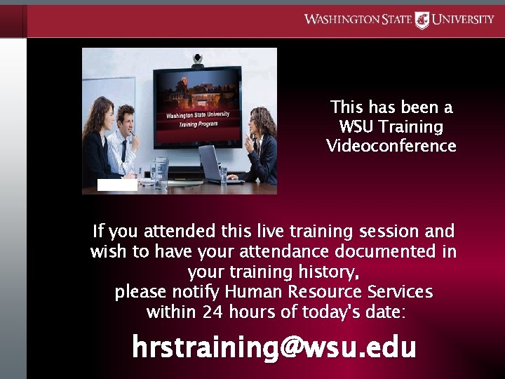 This has been a WSU Training Videoconference If you attended this live training session