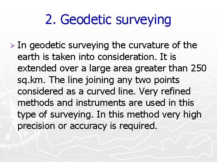 2. Geodetic surveying Ø In geodetic surveying the curvature of the earth is taken