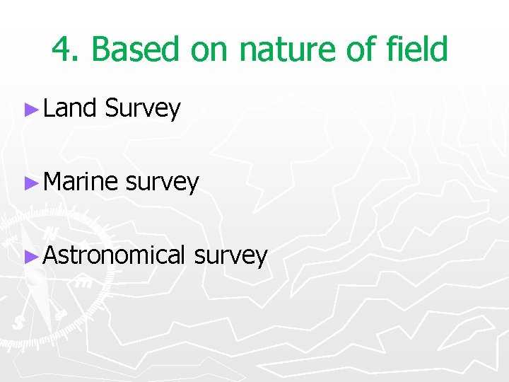 4. Based on nature of field ►Land Survey ►Marine survey ►Astronomical survey 