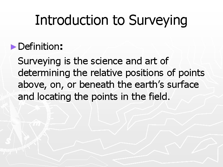 Introduction to Surveying ► Definition: Surveying is the science and art of determining the