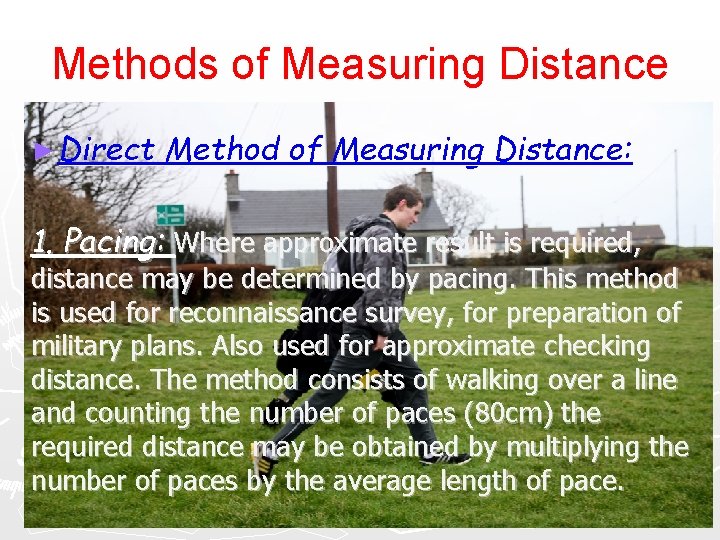 Methods of Measuring Distance ► Direct Method of Measuring Distance: 1. Pacing: Where approximate