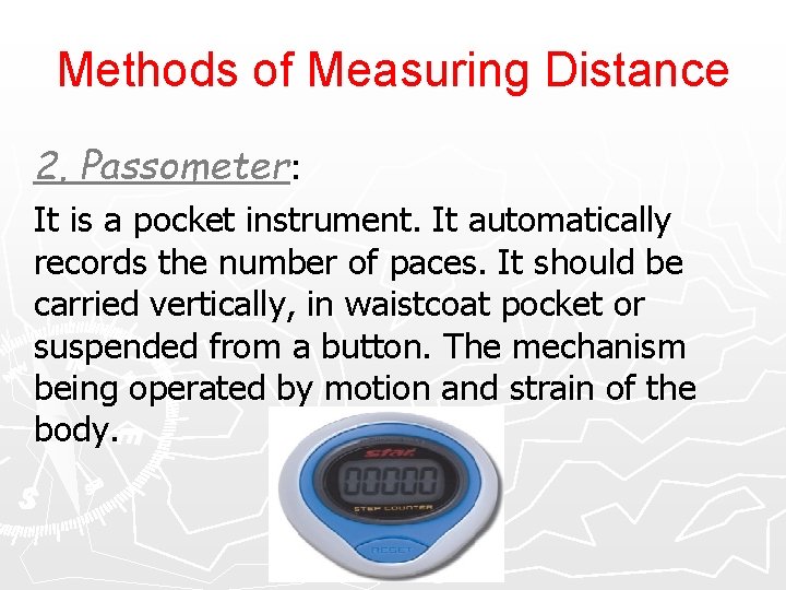Methods of Measuring Distance 2. Passometer: It is a pocket instrument. It automatically records