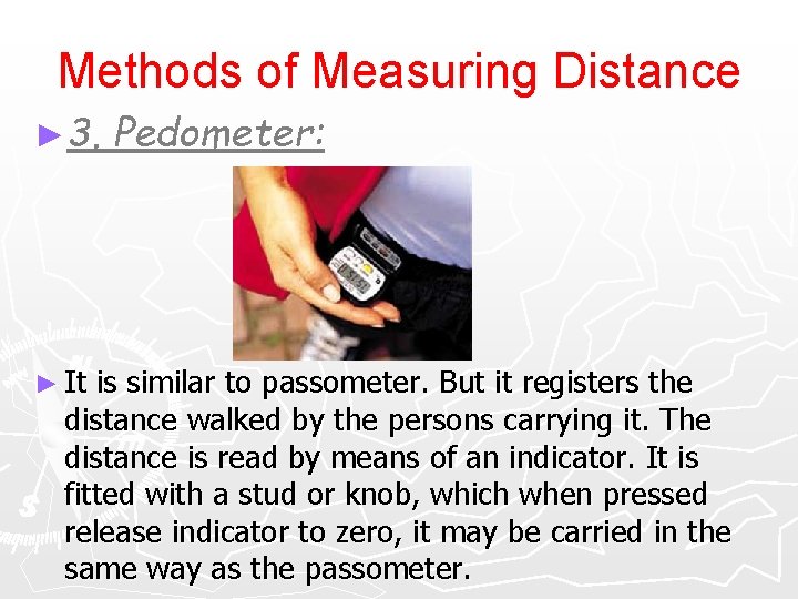 Methods of Measuring Distance ► 3. ► It Pedometer: is similar to passometer. But