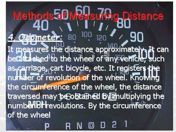 Methods of Measuring Distance 4. Odometer: It measures the distance approximately. It can be