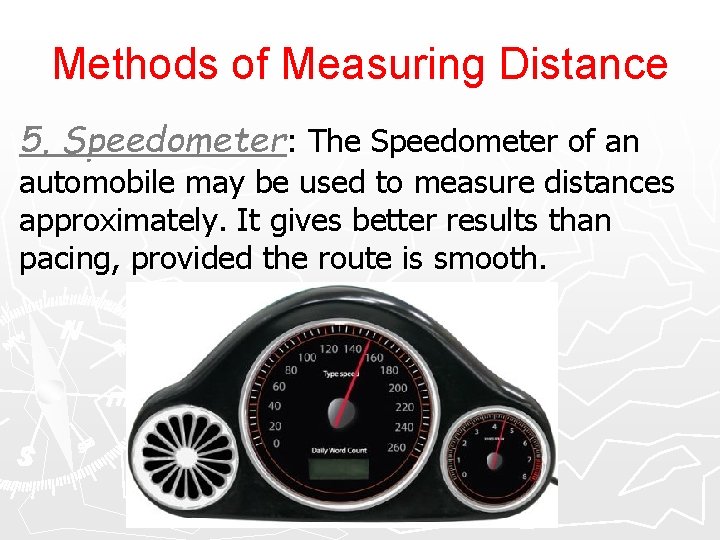 Methods of Measuring Distance 5. Speedometer: The Speedometer of an automobile may be used