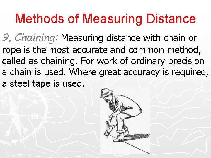 Methods of Measuring Distance 9. Chaining: Measuring distance with chain or rope is the