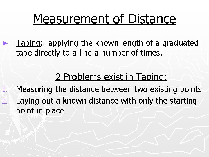 Measurement of Distance ► Taping: applying the known length of a graduated tape directly