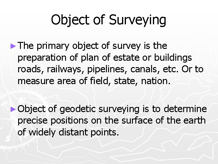 Object of Surveying ► The primary object of survey is the preparation of plan