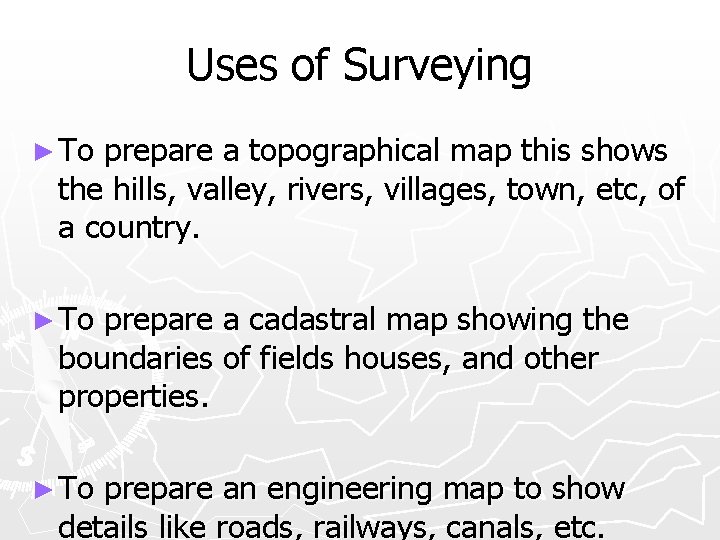Uses of Surveying ► To prepare a topographical map this shows the hills, valley,
