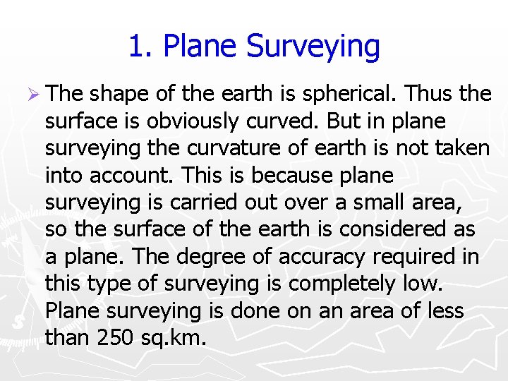 1. Plane Surveying Ø The shape of the earth is spherical. Thus the surface