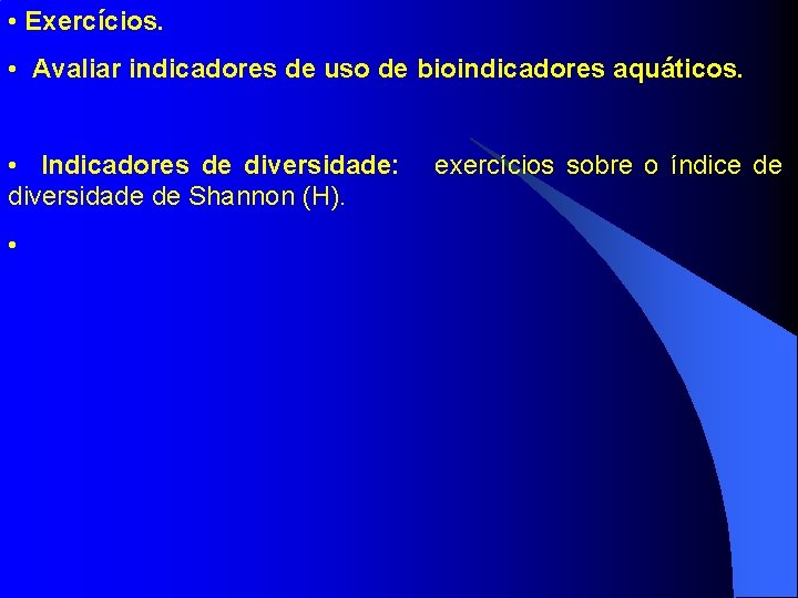  • Exercícios. • Avaliar indicadores de uso de bioindicadores aquáticos. • Indicadores de