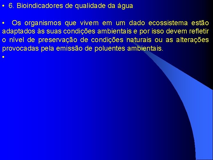  • 6. Bioindicadores de qualidade da água • Os organismos que vivem em