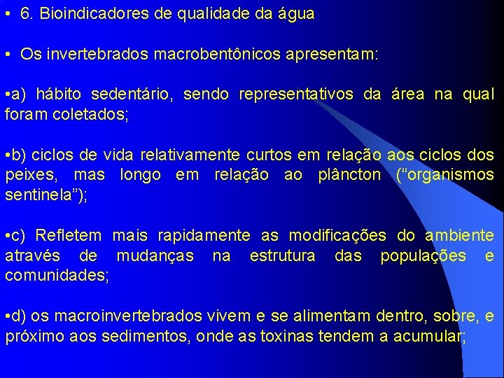  • 6. Bioindicadores de qualidade da água • Os invertebrados macrobentônicos apresentam: •