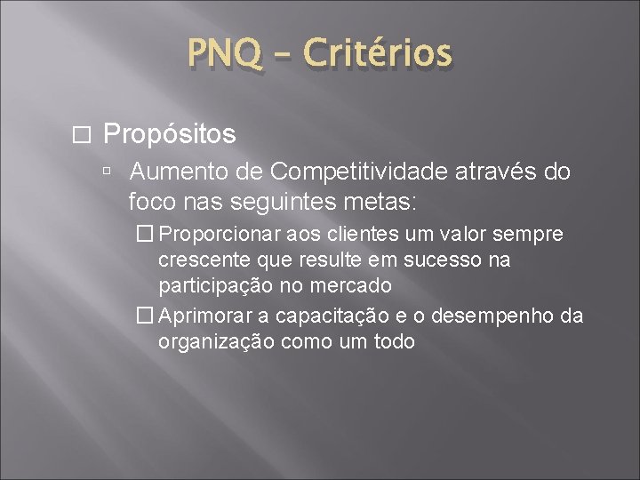 PNQ – Critérios � Propósitos Aumento de Competitividade através do foco nas seguintes metas: