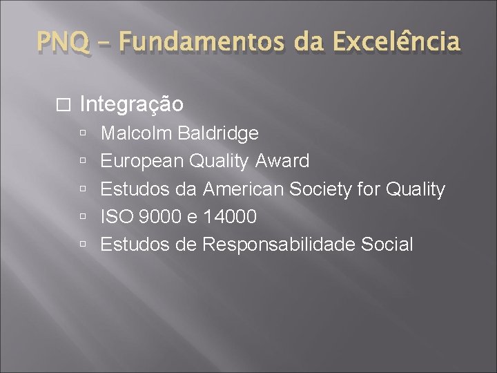 PNQ – Fundamentos da Excelência � Integração Malcolm Baldridge European Quality Award Estudos da