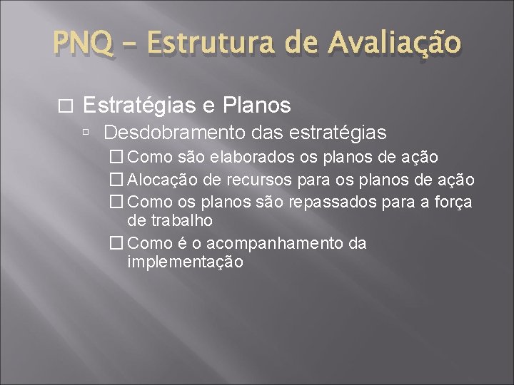 PNQ – Estrutura de Avaliação � Estratégias e Planos Desdobramento das estratégias � Como