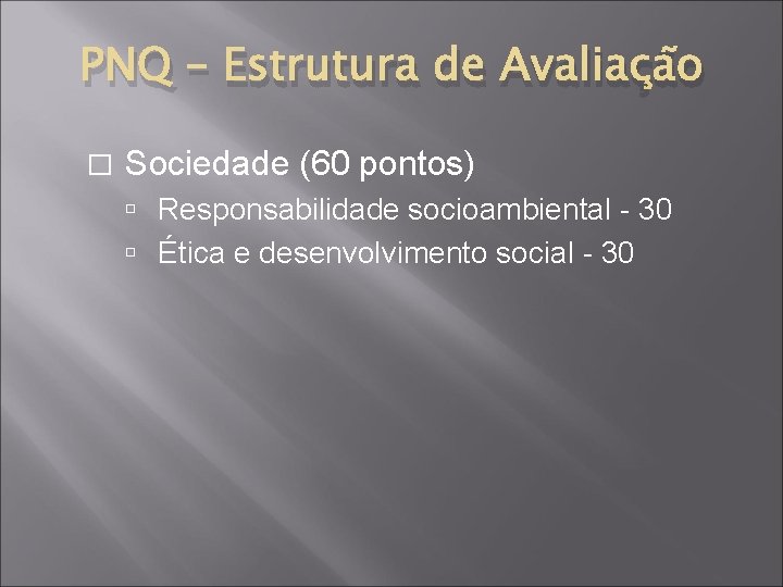 PNQ – Estrutura de Avaliação � Sociedade (60 pontos) Responsabilidade socioambiental - 30 Ética