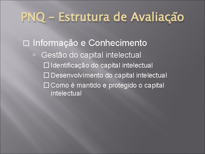 PNQ – Estrutura de Avaliação � Informação e Conhecimento Gestão do capital intelectual �