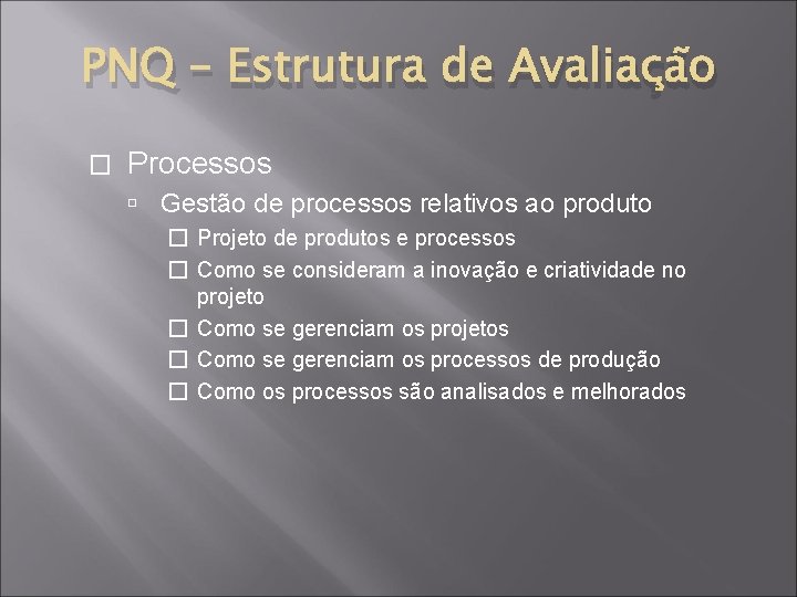 PNQ – Estrutura de Avaliação � Processos Gestão de processos relativos ao produto �