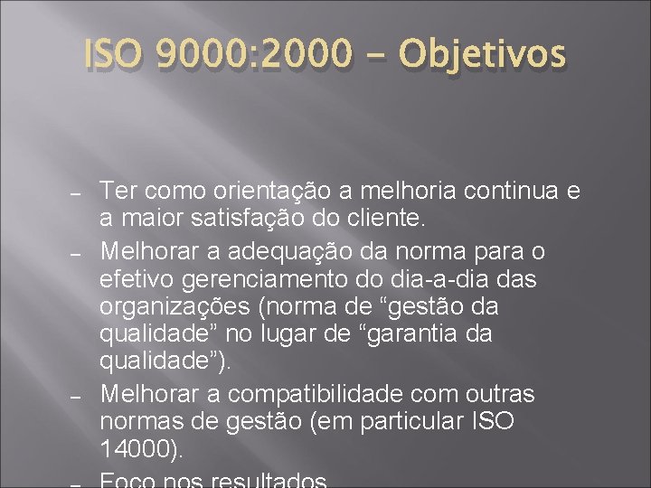 ISO 9000: 2000 - Objetivos – – – Ter como orientação a melhoria continua