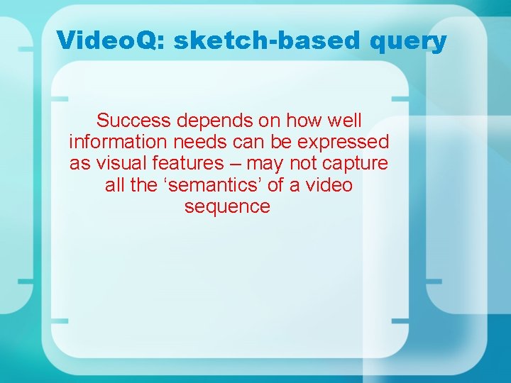 Video. Q: sketch-based query Success depends on how well information needs can be expressed