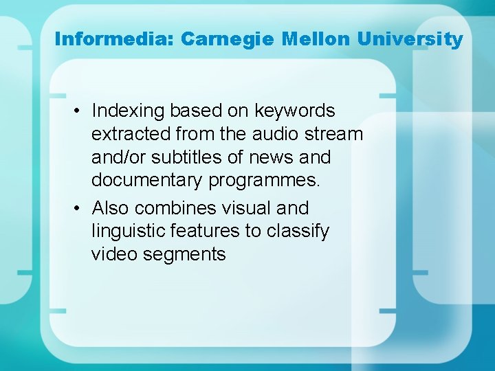 Informedia: Carnegie Mellon University • Indexing based on keywords extracted from the audio stream