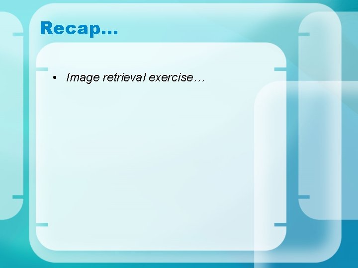 Recap… • Image retrieval exercise… 