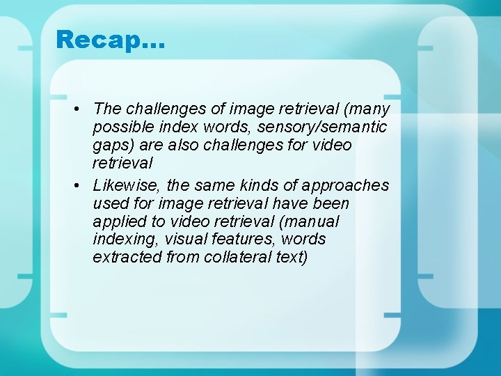 Recap… • The challenges of image retrieval (many possible index words, sensory/semantic gaps) are